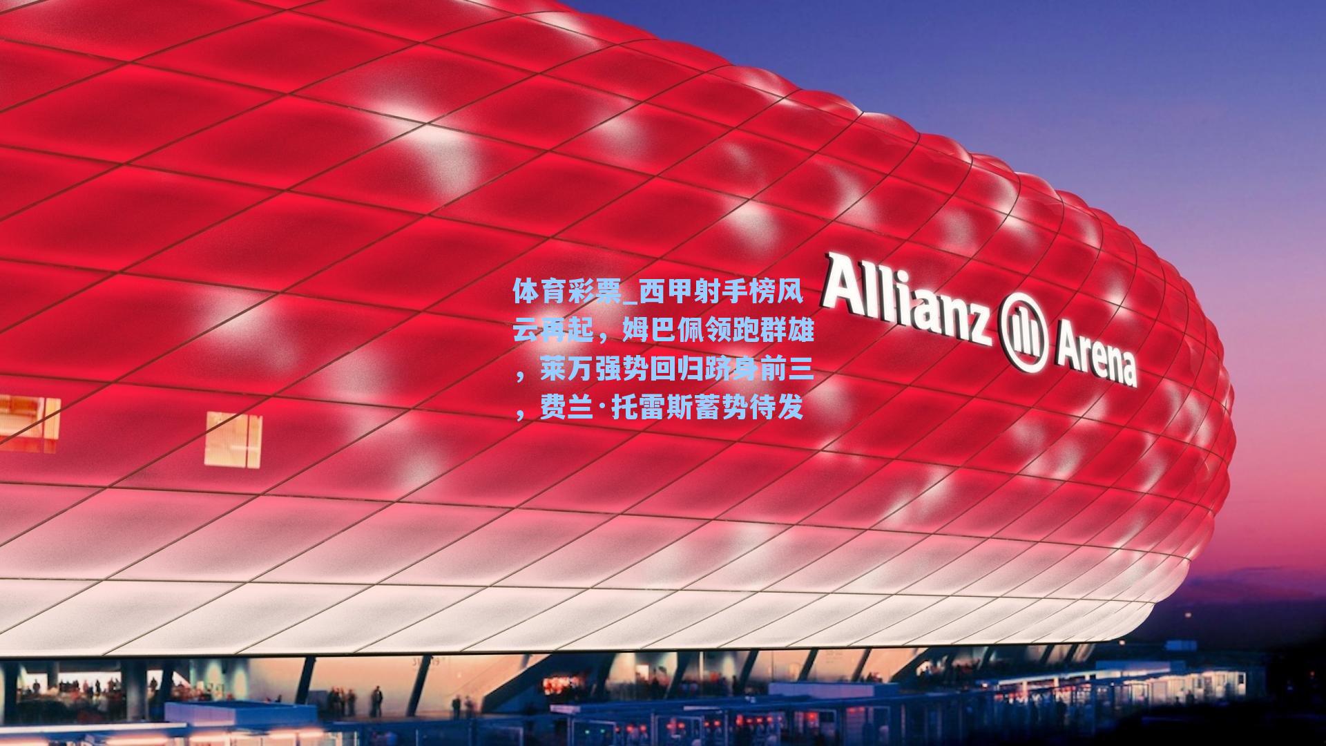 体育彩票_西甲射手榜风云再起，姆巴佩领跑群雄，莱万强势回归跻身前三，费兰·托雷斯蓄势待发