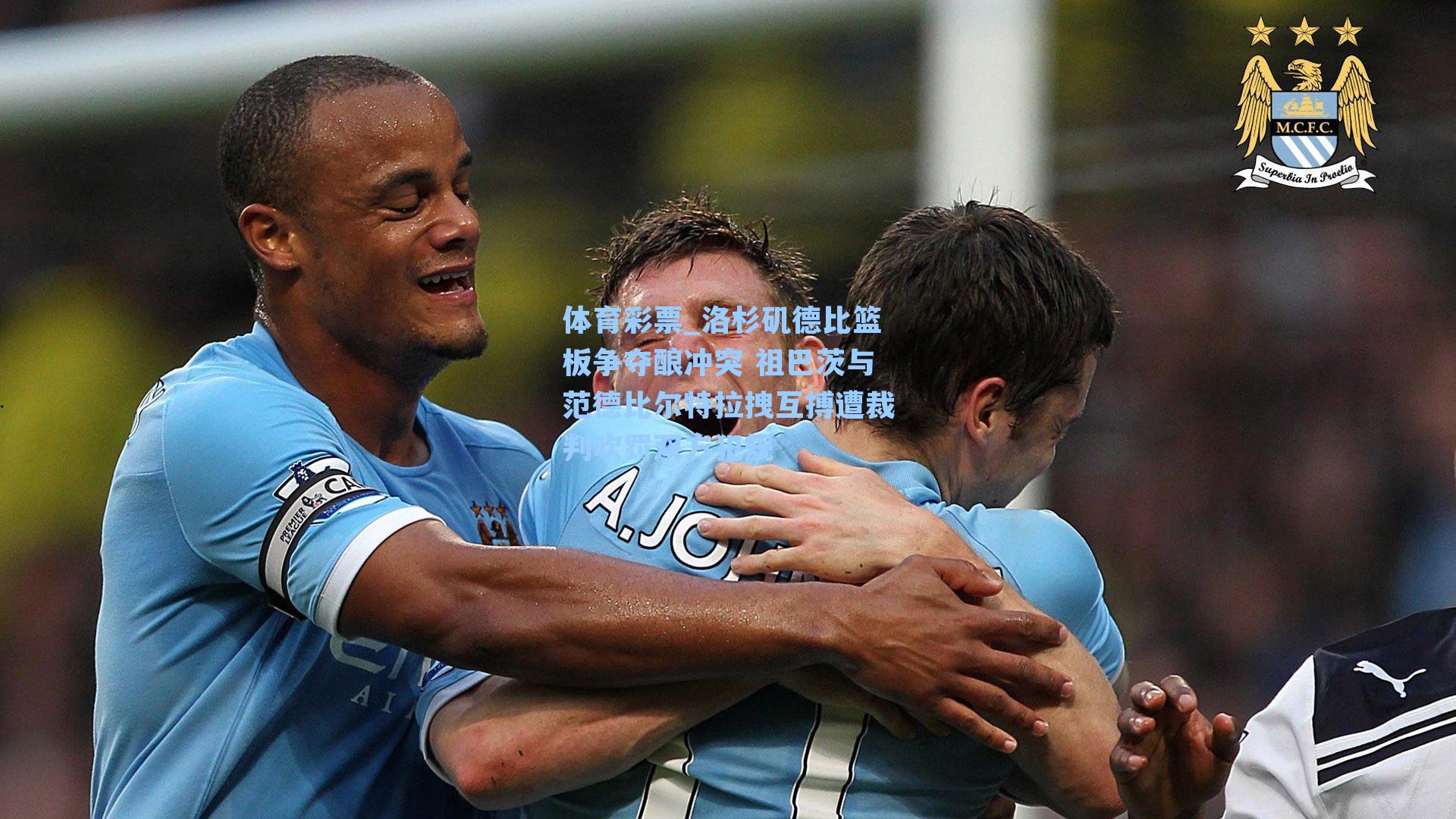 体育彩票_洛杉矶德比篮板争夺酿冲突 祖巴茨与范德比尔特拉拽互搏遭裁判吹罚双方犯规