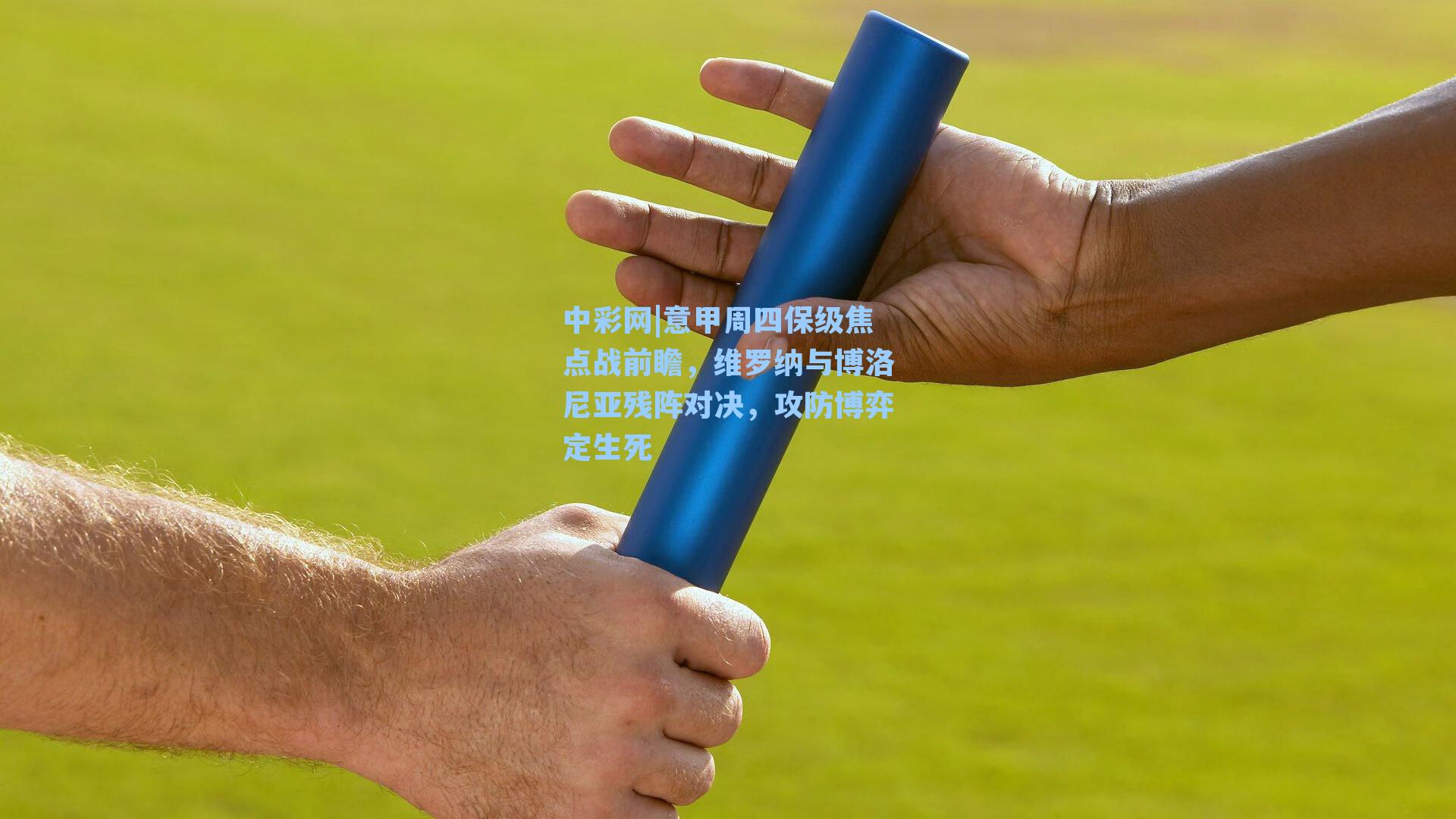 意甲周四保级焦点战前瞻，维罗纳与博洛尼亚残阵对决，攻防博弈定生死