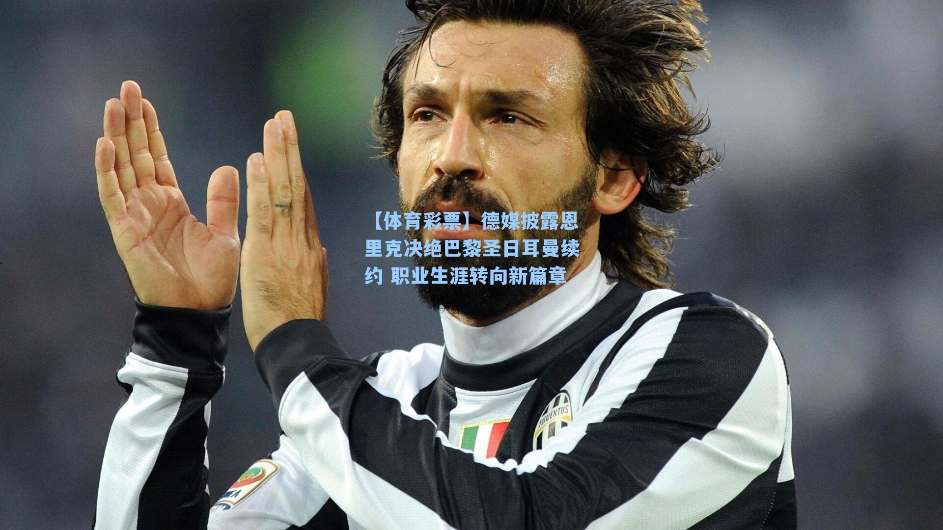 德媒披露恩里克决绝巴黎圣日耳曼续约 职业生涯转向新篇章