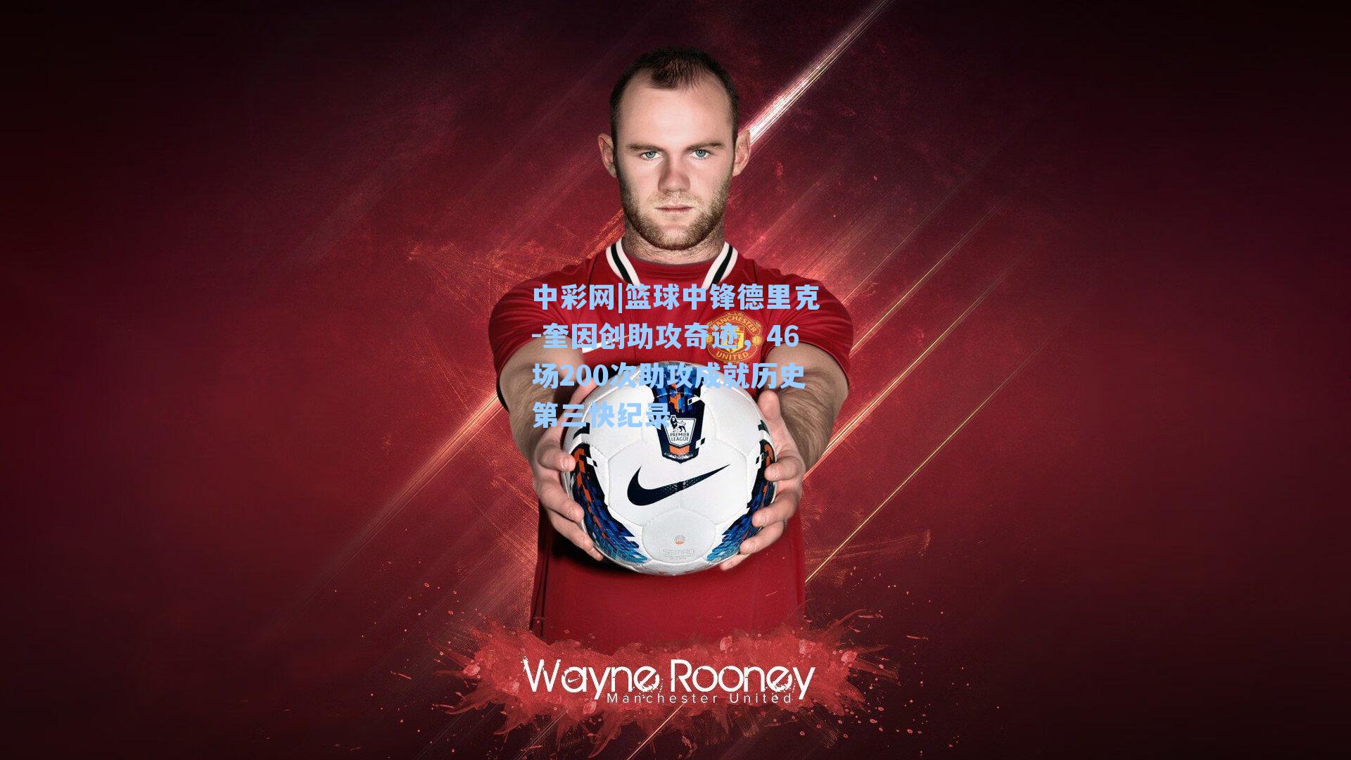 篮球中锋德里克-奎因创助攻奇迹，46场200次助攻成就历史第三快纪录