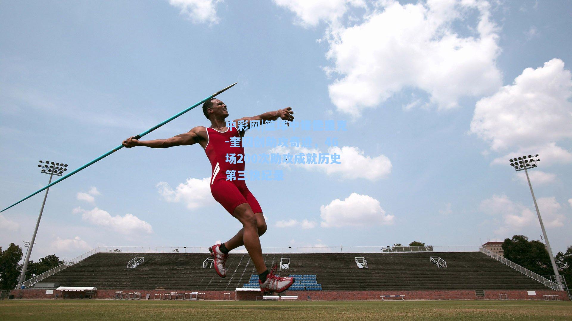 篮球中锋德里克-奎因创助攻奇迹，46场200次助攻成就历史第三快纪录