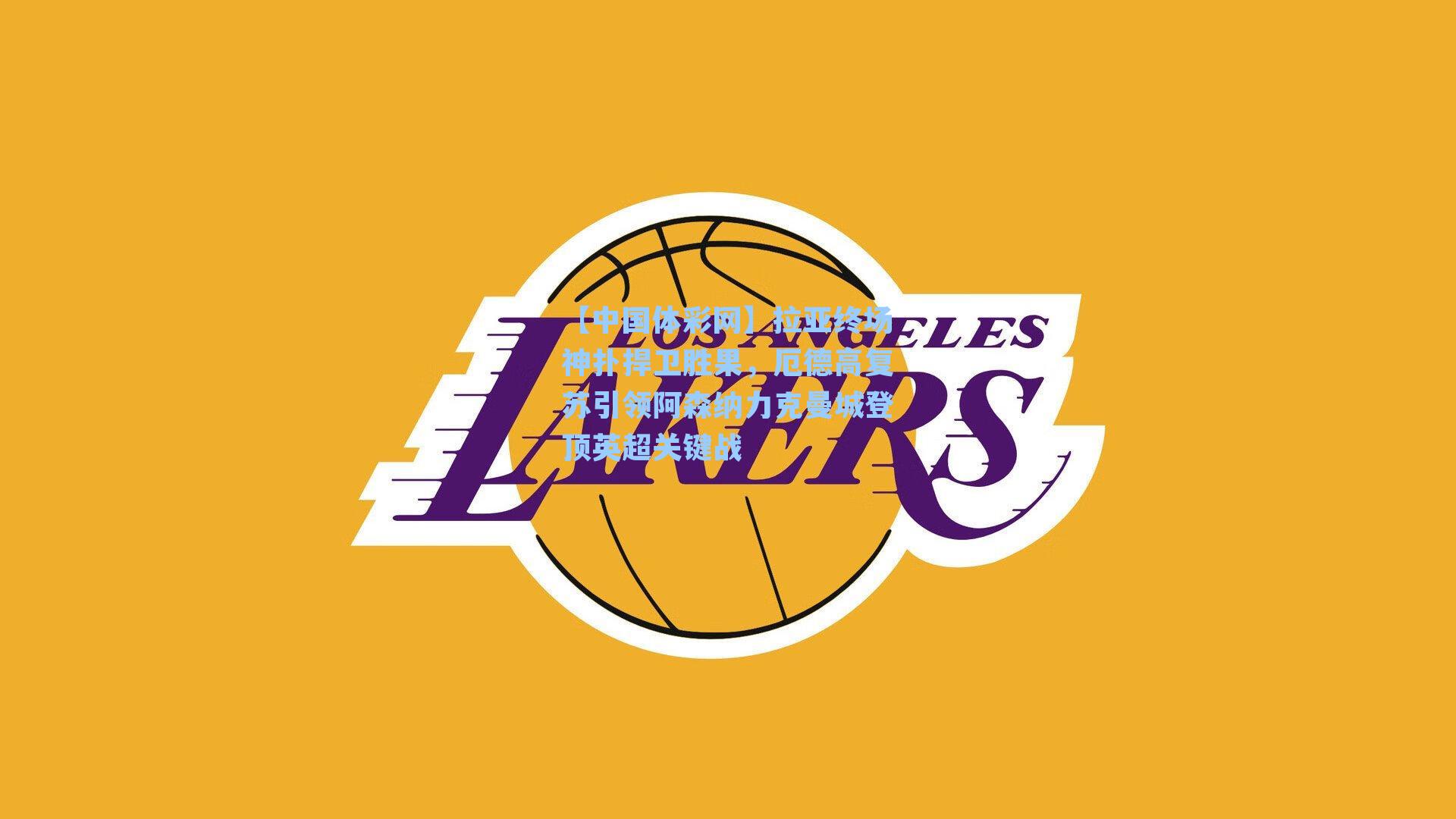 拉亚终场神扑捍卫胜果，厄德高复苏引领阿森纳力克曼城登顶英超关键战