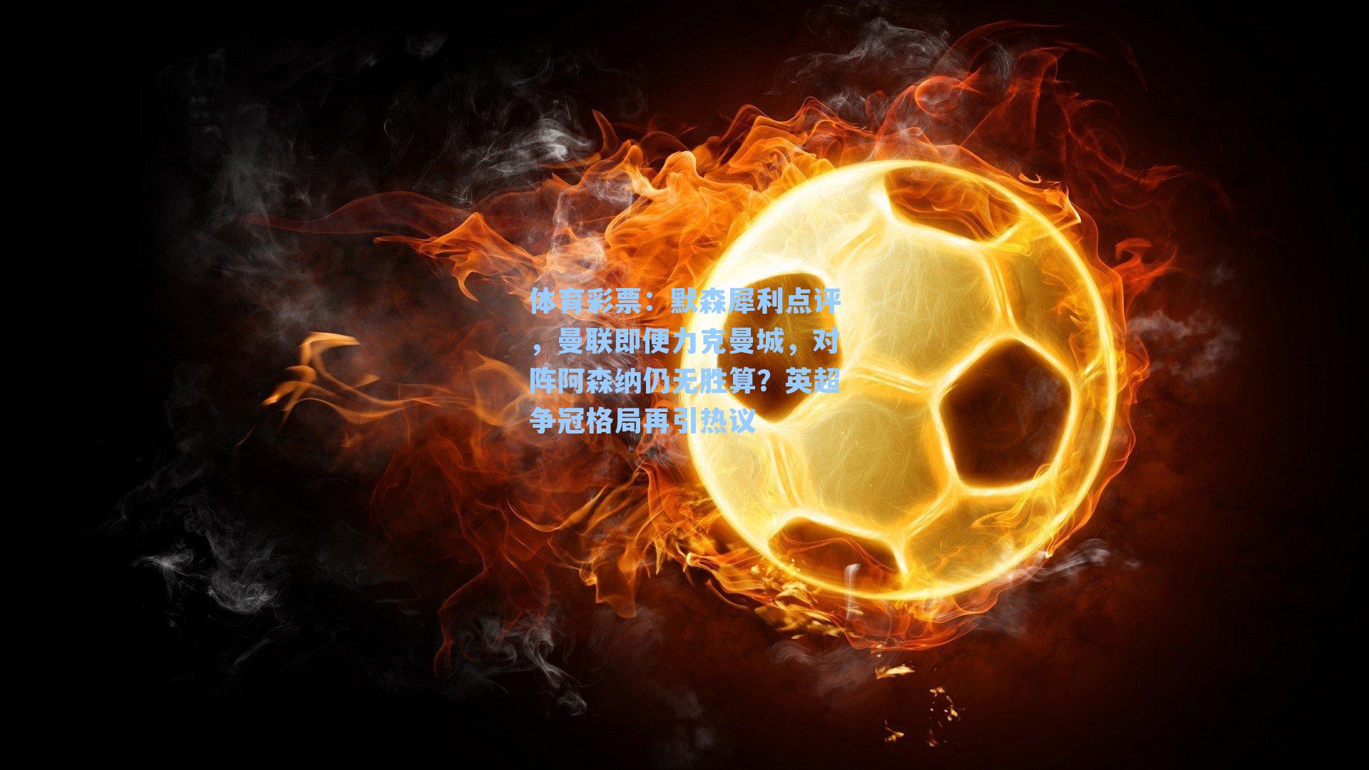 默森犀利点评，曼联即便力克曼城，对阵阿森纳仍无胜算？英超争冠格局再引热议