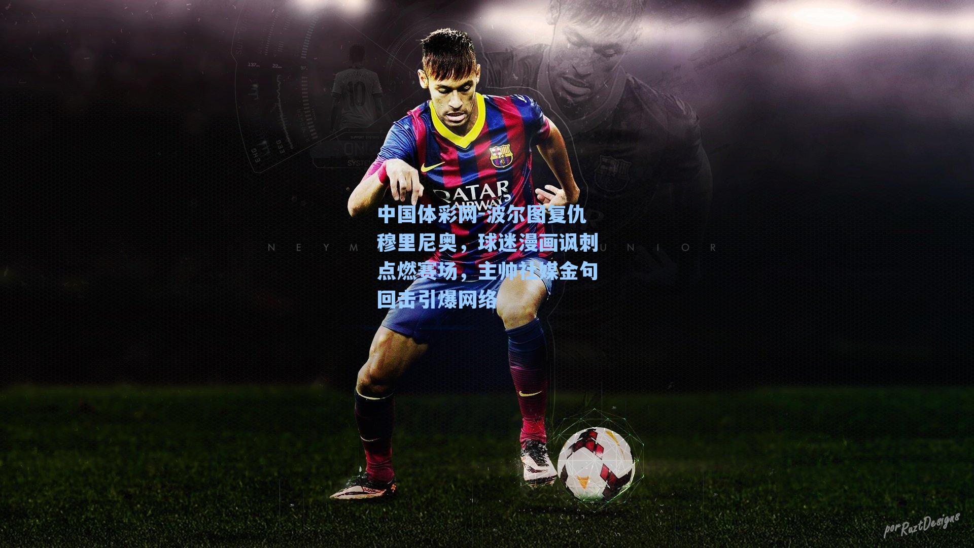 波尔图复仇穆里尼奥，球迷漫画讽刺点燃赛场，主帅社媒金句回击引爆网络