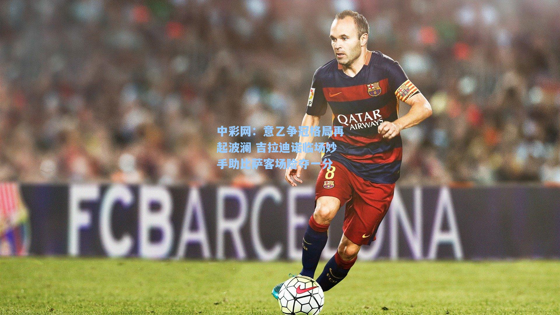 意乙争冠格局再起波澜 吉拉迪诺临场妙手助比萨客场险夺一分