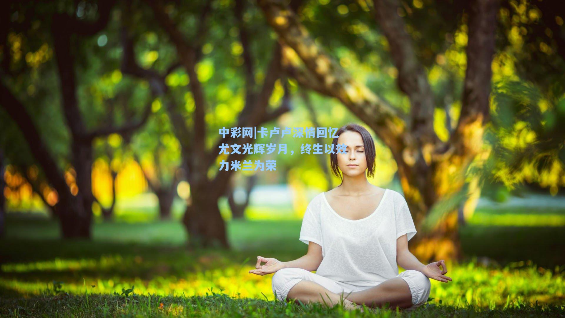 中彩网|卡卢卢深情回忆尤文光辉岁月，终生以效力米兰为荣