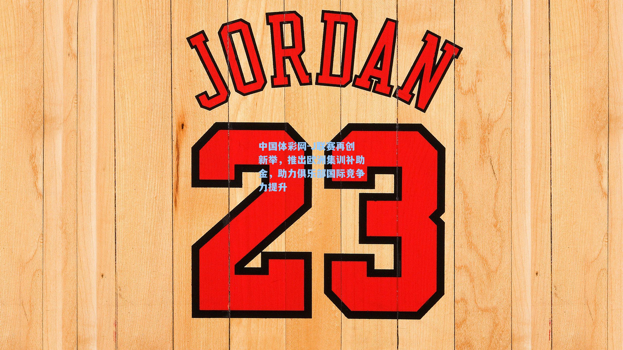 J联赛再创新举，推出欧洲集训补助金，助力俱乐部国际竞争力提升